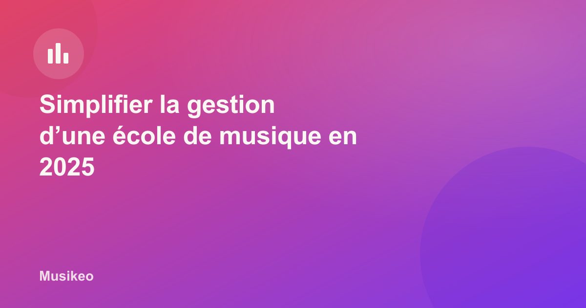Comment simplifier la gestion d’une école de musique en 2025 (sans y passer vos soirées)