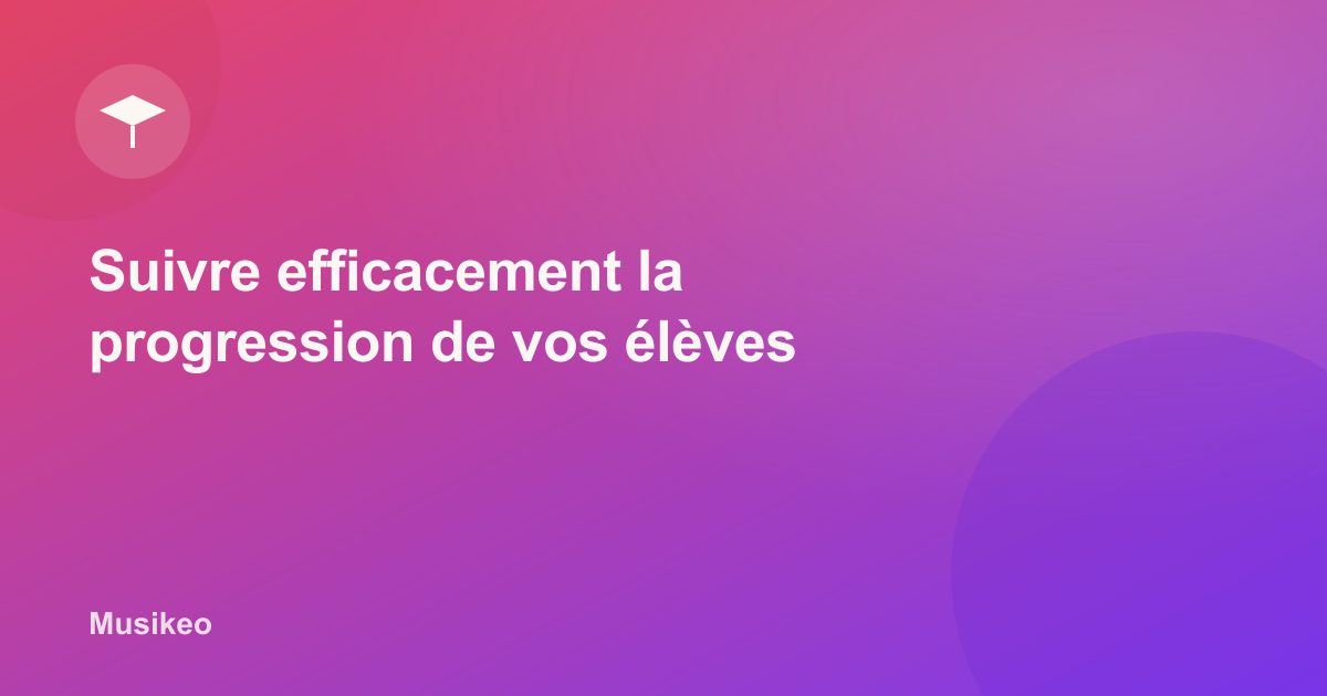Comment suivre efficacement la progression de vos élèves de musique en 2025